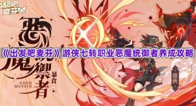《出发吧麦芬》游侠七转职业恶魔统御者养成攻略