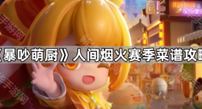 《暴吵萌厨》人间烟火赛季菜谱攻略
