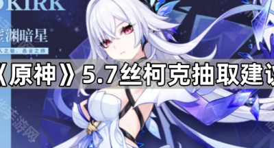 《原神》5.7丝柯克抽取建议